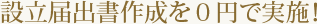 設立届出書作成を０円で実施！